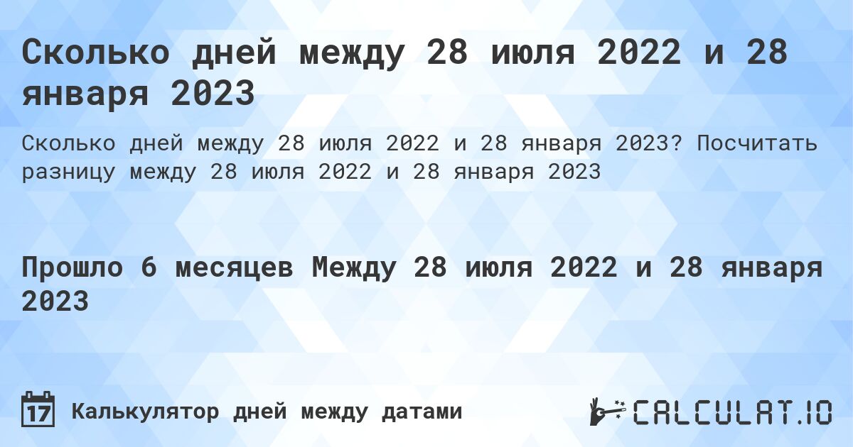 Сколько дней между 28 июля 2022 и 28 января 2023. Посчитать разницу между 28 июля 2022 и 28 января 2023