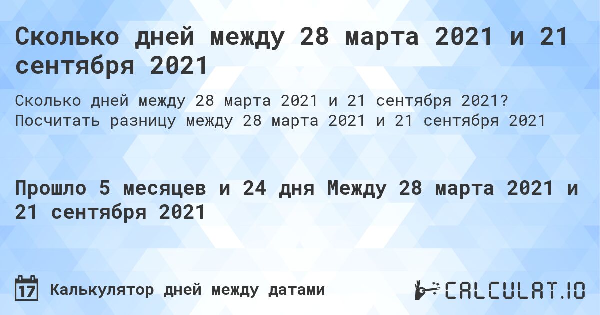 Сколько дней между 28 марта 2021 и 21 сентября 2021. Посчитать разницу между 28 марта 2021 и 21 сентября 2021