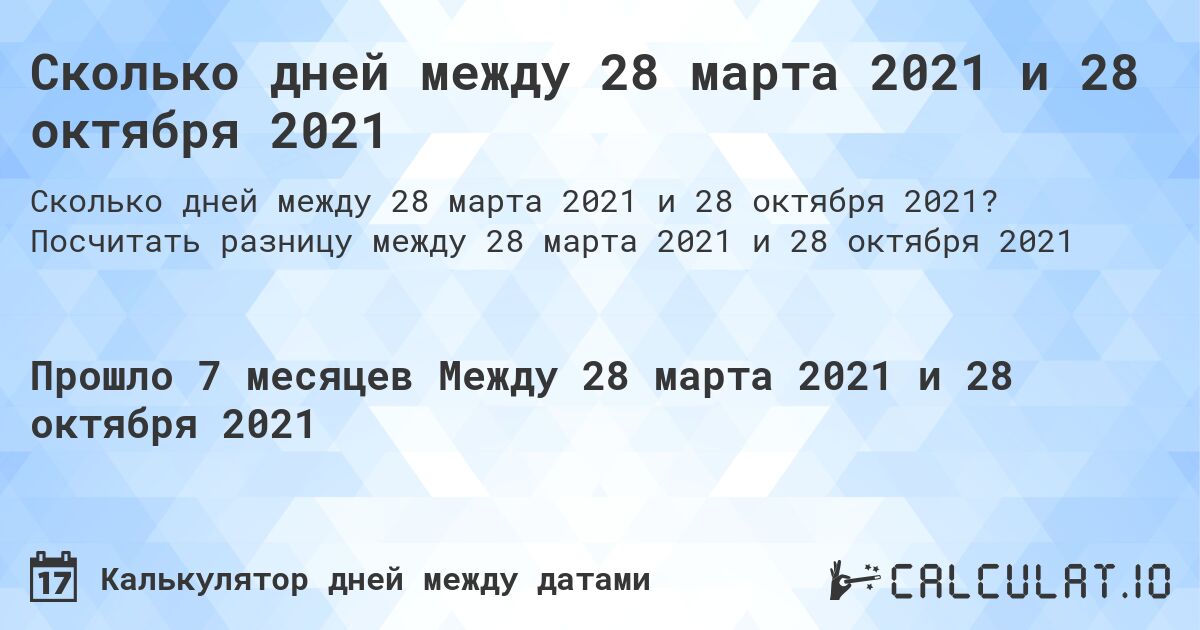 Сколько дней между 28 марта 2021 и 28 октября 2021. Посчитать разницу между 28 марта 2021 и 28 октября 2021