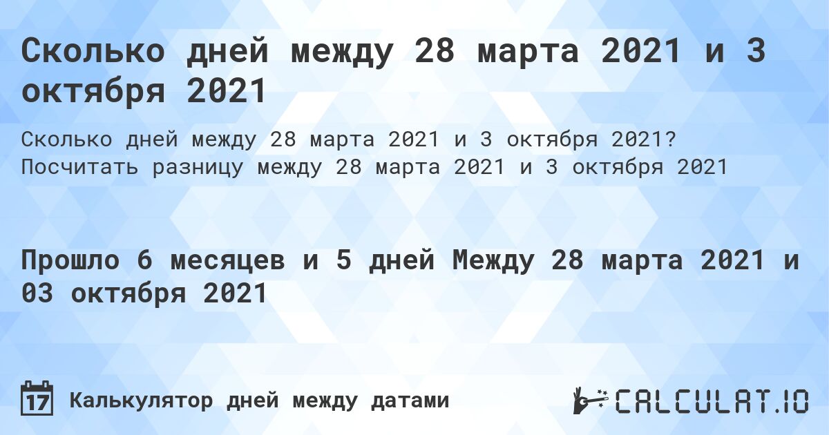 Сколько дней между 28 марта 2021 и 3 октября 2021. Посчитать разницу между 28 марта 2021 и 3 октября 2021