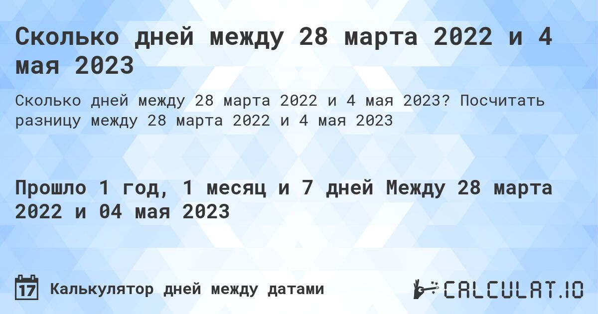 Сколько дней между 28 марта 2022 и 4 мая 2023. Посчитать разницу между 28 марта 2022 и 4 мая 2023