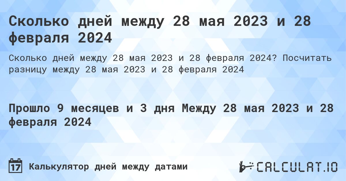 Сколько дней между 28 мая 2023 и 28 февраля 2024. Посчитать разницу между 28 мая 2023 и 28 февраля 2024