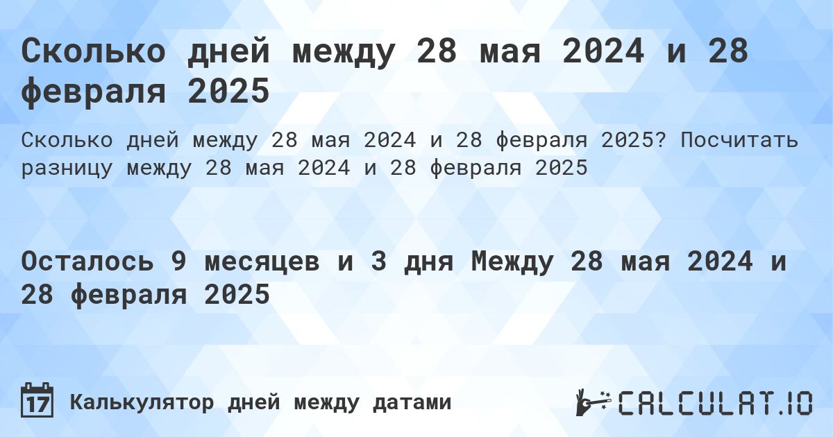 Сколько дней между 28 мая 2024 и 28 февраля 2025. Посчитать разницу между 28 мая 2024 и 28 февраля 2025