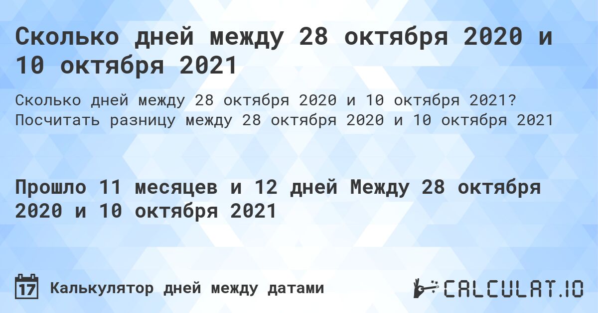 Сколько дней между 28 октября 2020 и 10 октября 2021. Посчитать разницу между 28 октября 2020 и 10 октября 2021