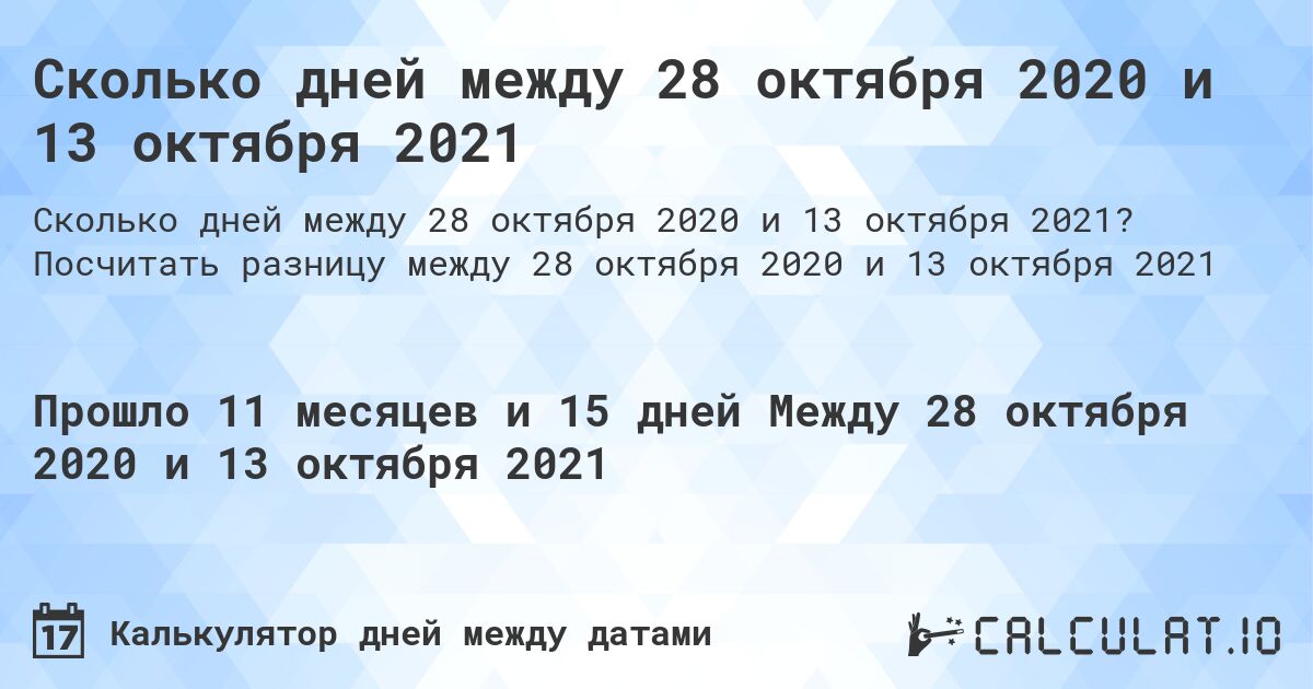 Сколько дней между 28 октября 2020 и 13 октября 2021. Посчитать разницу между 28 октября 2020 и 13 октября 2021