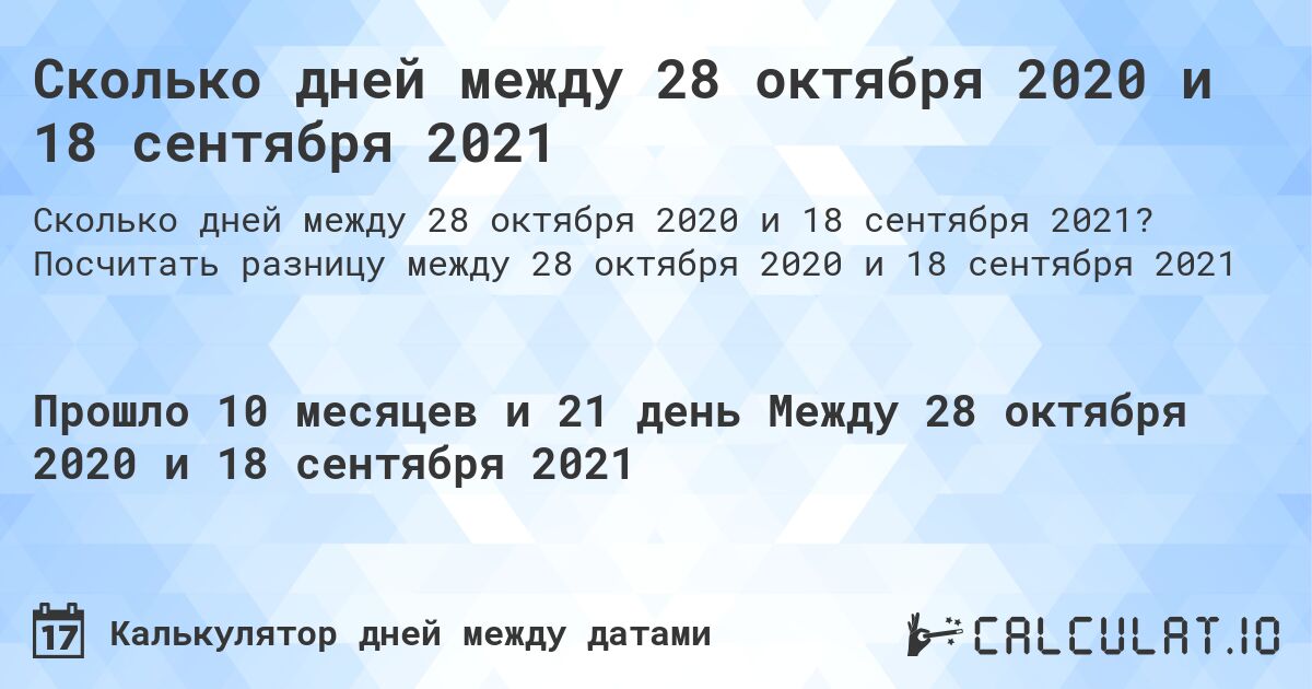 Сколько дней между 28 октября 2020 и 18 сентября 2021. Посчитать разницу между 28 октября 2020 и 18 сентября 2021