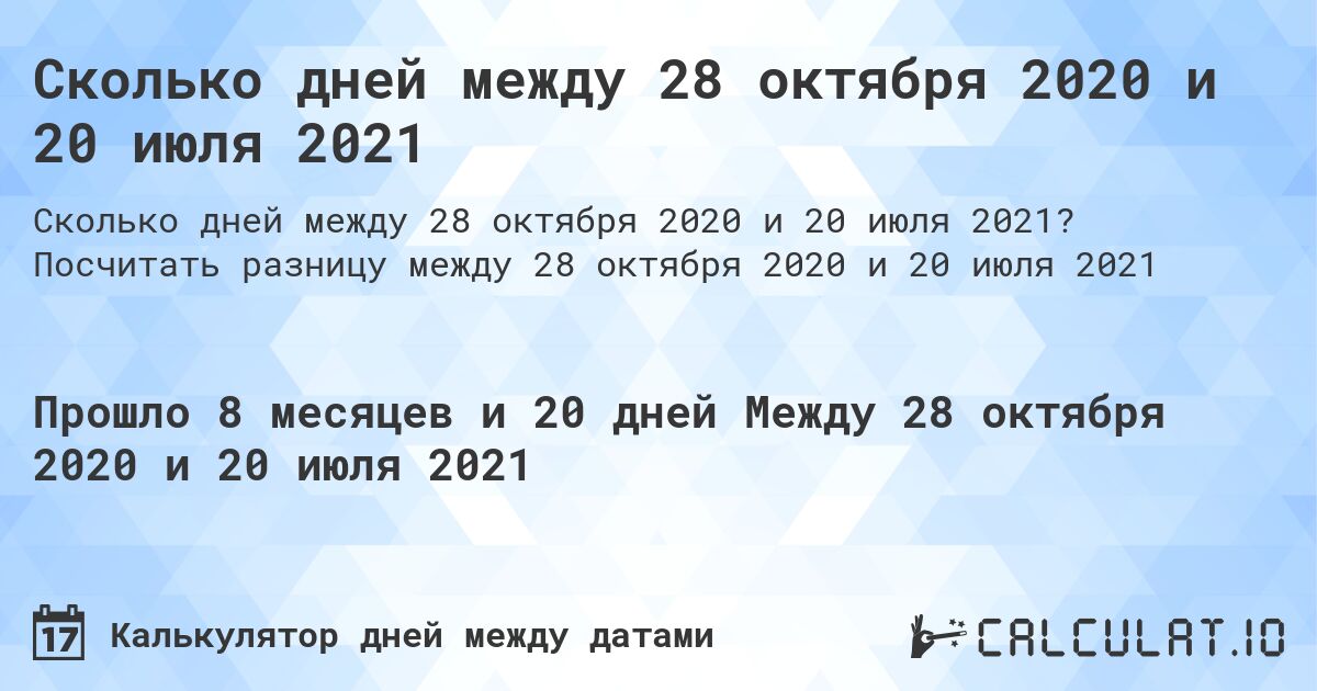 Сколько дней между 28 октября 2020 и 20 июля 2021. Посчитать разницу между 28 октября 2020 и 20 июля 2021