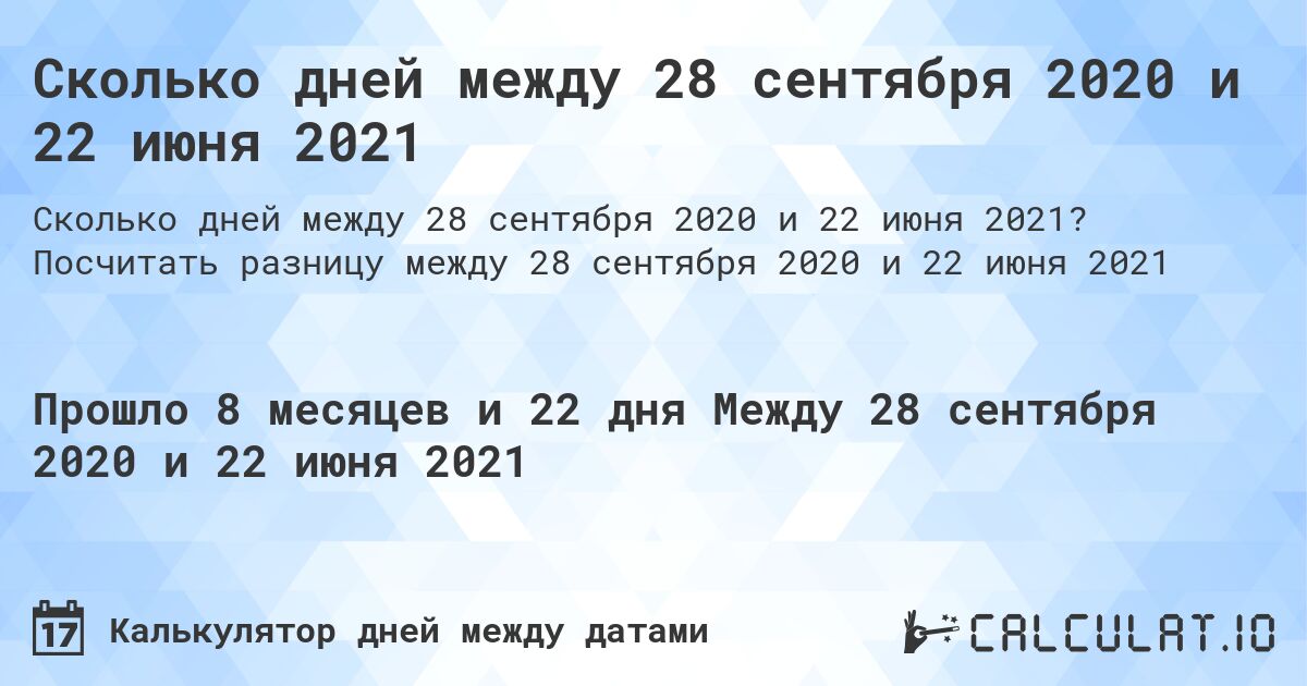 Сколько дней между 28 сентября 2020 и 22 июня 2021. Посчитать разницу между 28 сентября 2020 и 22 июня 2021