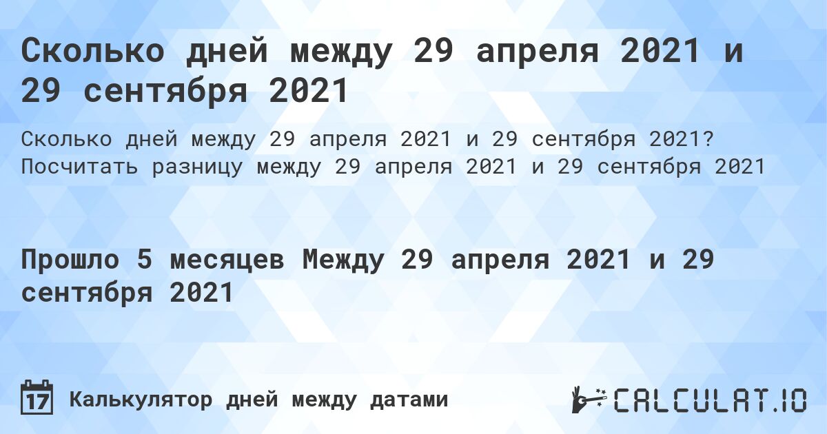 Сколько дней между 29 апреля 2021 и 29 сентября 2021. Посчитать разницу между 29 апреля 2021 и 29 сентября 2021