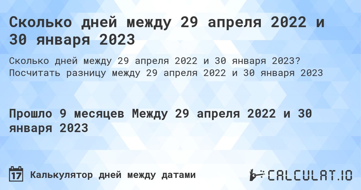 Сколько дней между 29 апреля 2022 и 30 января 2023. Посчитать разницу между 29 апреля 2022 и 30 января 2023
