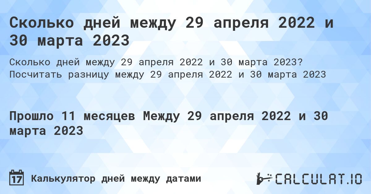 Сколько дней между 29 апреля 2022 и 30 марта 2023. Посчитать разницу между 29 апреля 2022 и 30 марта 2023