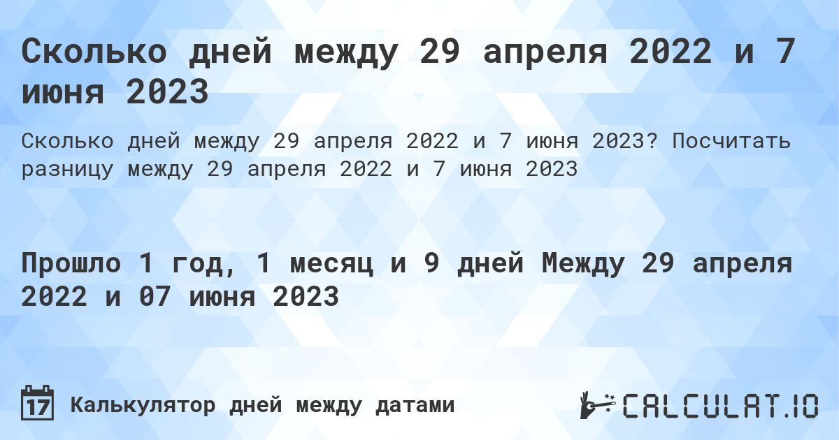 Сколько дней между 29 апреля 2022 и 7 июня 2023. Посчитать разницу между 29 апреля 2022 и 7 июня 2023