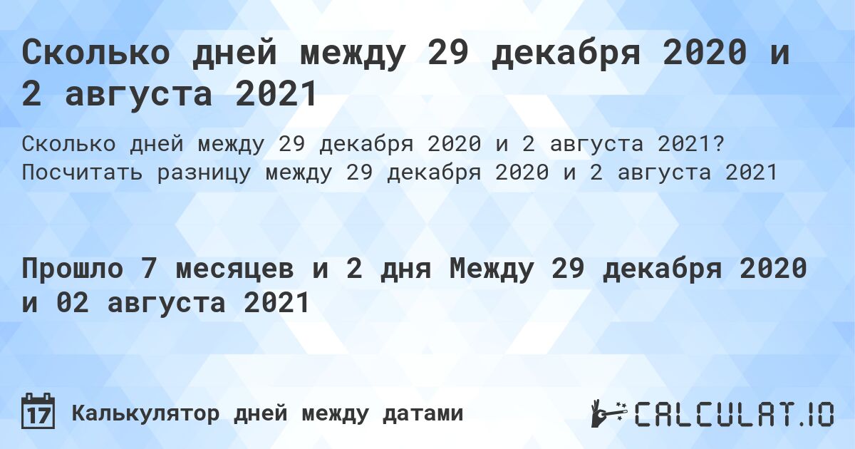 Сколько дней между 29 декабря 2020 и 2 августа 2021. Посчитать разницу между 29 декабря 2020 и 2 августа 2021