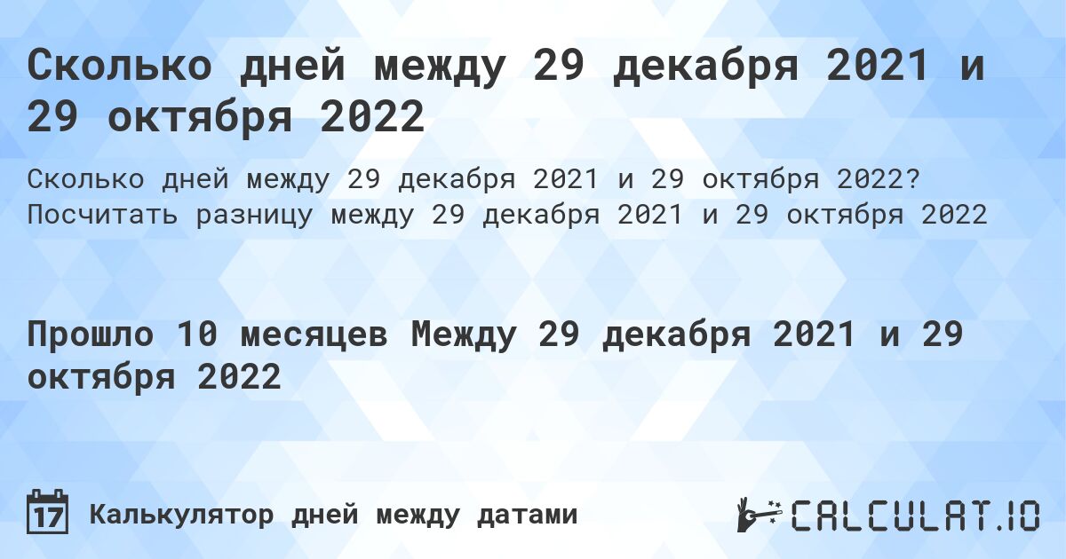 Сколько дней между 29 декабря 2021 и 29 октября 2022. Посчитать разницу между 29 декабря 2021 и 29 октября 2022
