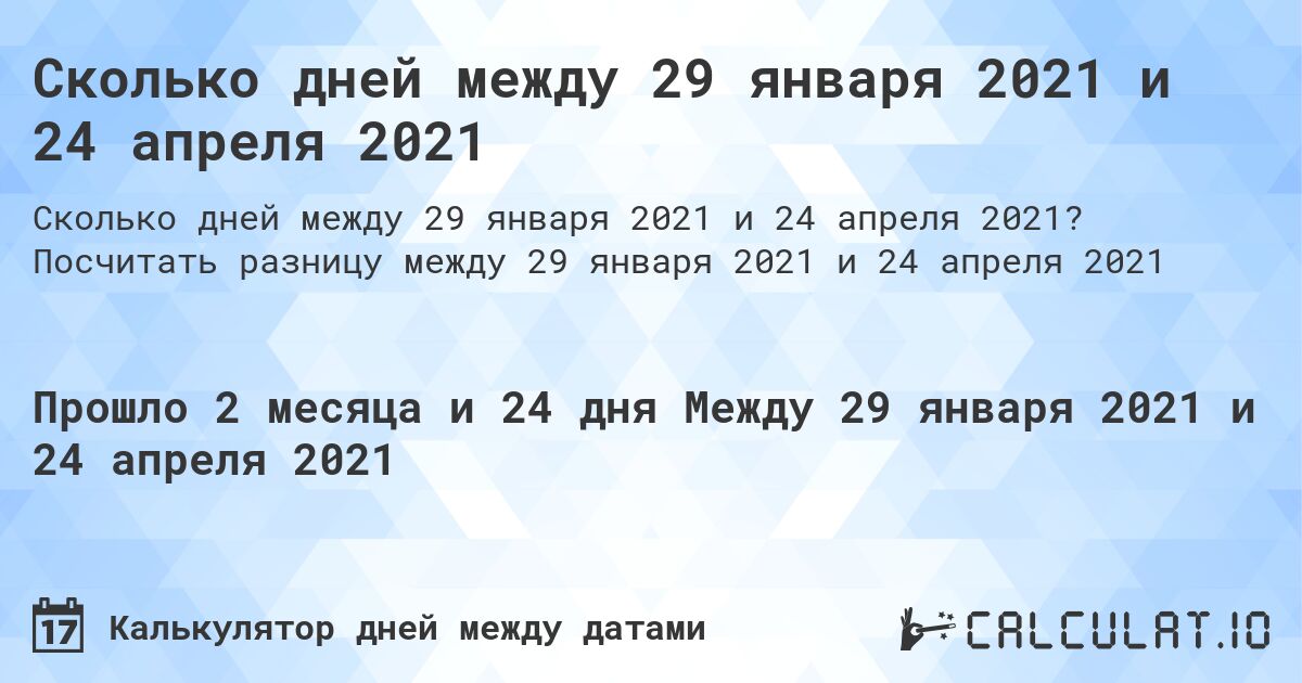 Сколько дней между 29 января 2021 и 24 апреля 2021. Посчитать разницу между 29 января 2021 и 24 апреля 2021