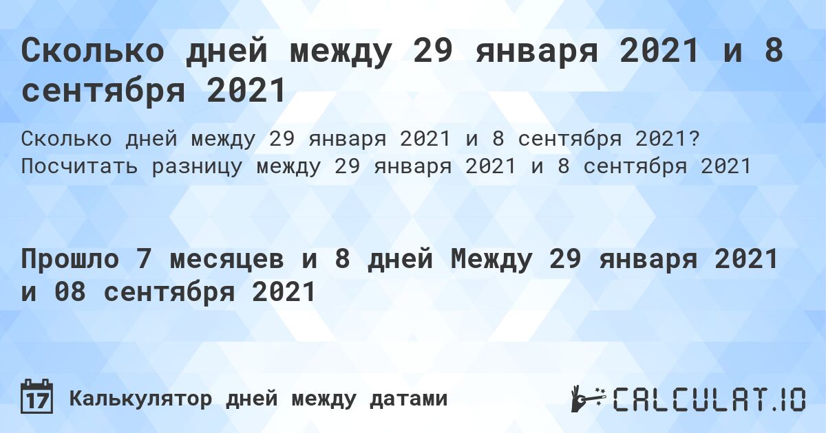 Сколько дней между 29 января 2021 и 8 сентября 2021. Посчитать разницу между 29 января 2021 и 8 сентября 2021