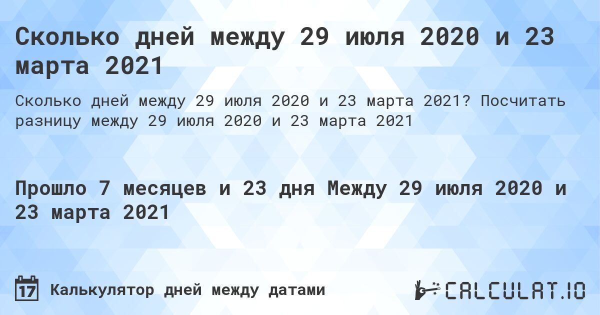 Сколько дней между 29 июля 2020 и 23 марта 2021. Посчитать разницу между 29 июля 2020 и 23 марта 2021