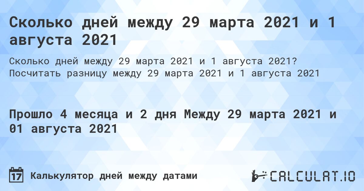 Сколько дней между 29 марта 2021 и 1 августа 2021. Посчитать разницу между 29 марта 2021 и 1 августа 2021