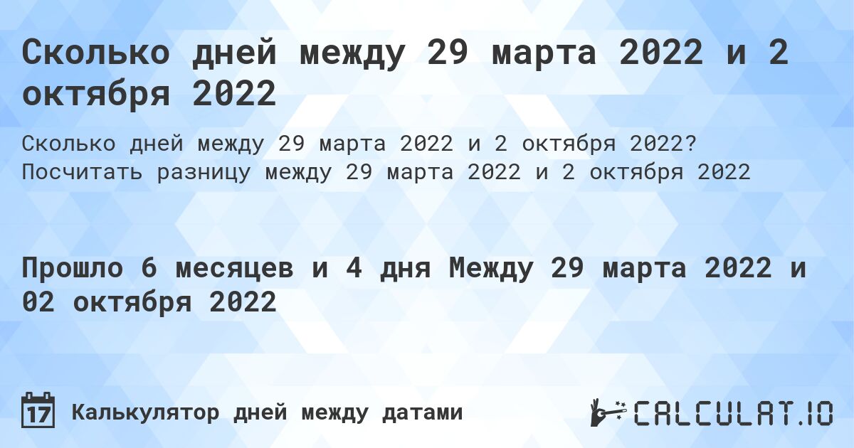 Сколько дней между 29 марта 2022 и 2 октября 2022. Посчитать разницу между 29 марта 2022 и 2 октября 2022