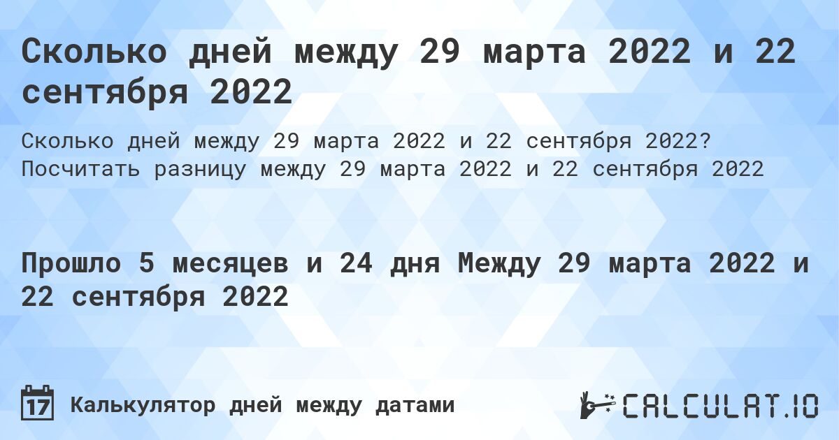 Сколько дней между 29 марта 2022 и 22 сентября 2022. Посчитать разницу между 29 марта 2022 и 22 сентября 2022