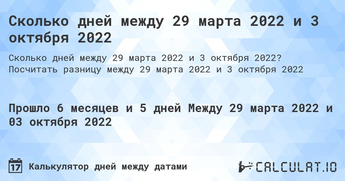 Сколько дней между 29 марта 2022 и 3 октября 2022. Посчитать разницу между 29 марта 2022 и 3 октября 2022