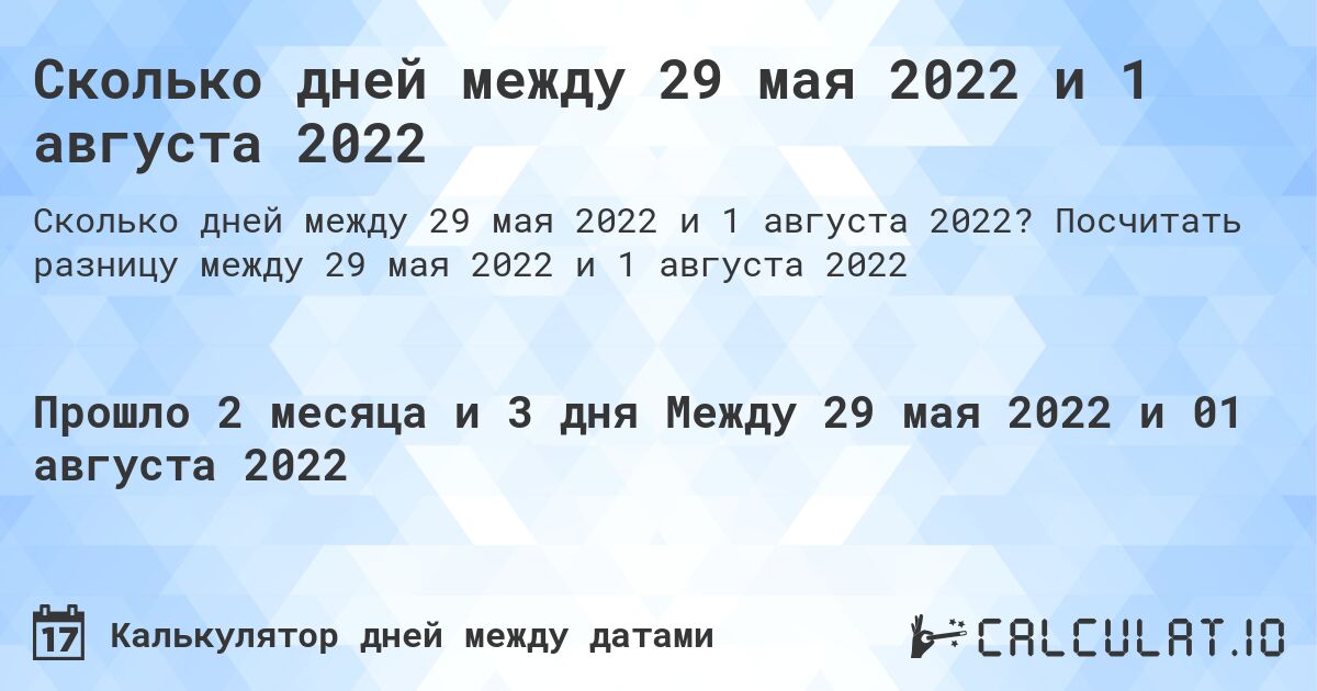 Сколько дней между 29 мая 2022 и 1 августа 2022. Посчитать разницу между 29 мая 2022 и 1 августа 2022