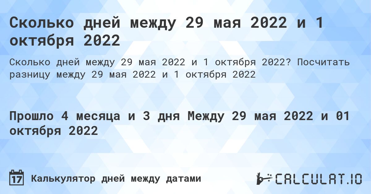 Сколько дней между 29 мая 2022 и 1 октября 2022. Посчитать разницу между 29 мая 2022 и 1 октября 2022