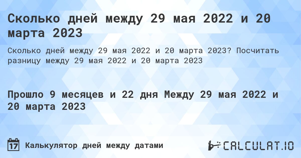 Сколько дней между 29 мая 2022 и 20 марта 2023. Посчитать разницу между 29 мая 2022 и 20 марта 2023