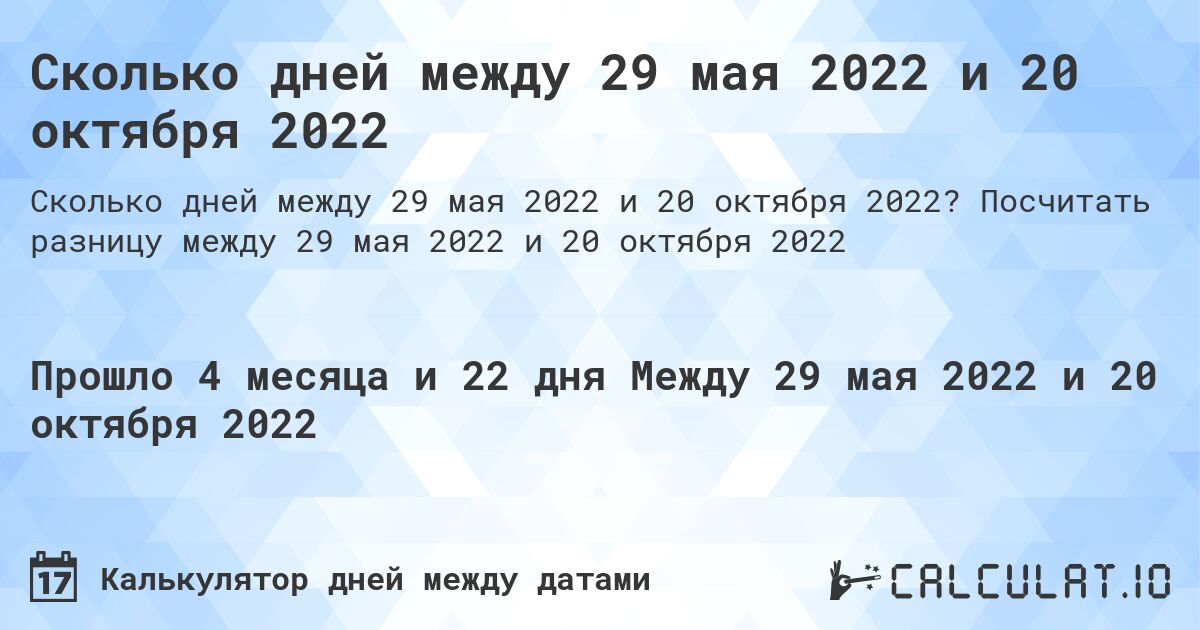 Сколько дней между 29 мая 2022 и 20 октября 2022. Посчитать разницу между 29 мая 2022 и 20 октября 2022