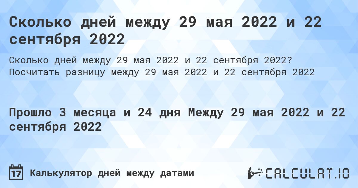 Сколько дней между 29 мая 2022 и 22 сентября 2022. Посчитать разницу между 29 мая 2022 и 22 сентября 2022