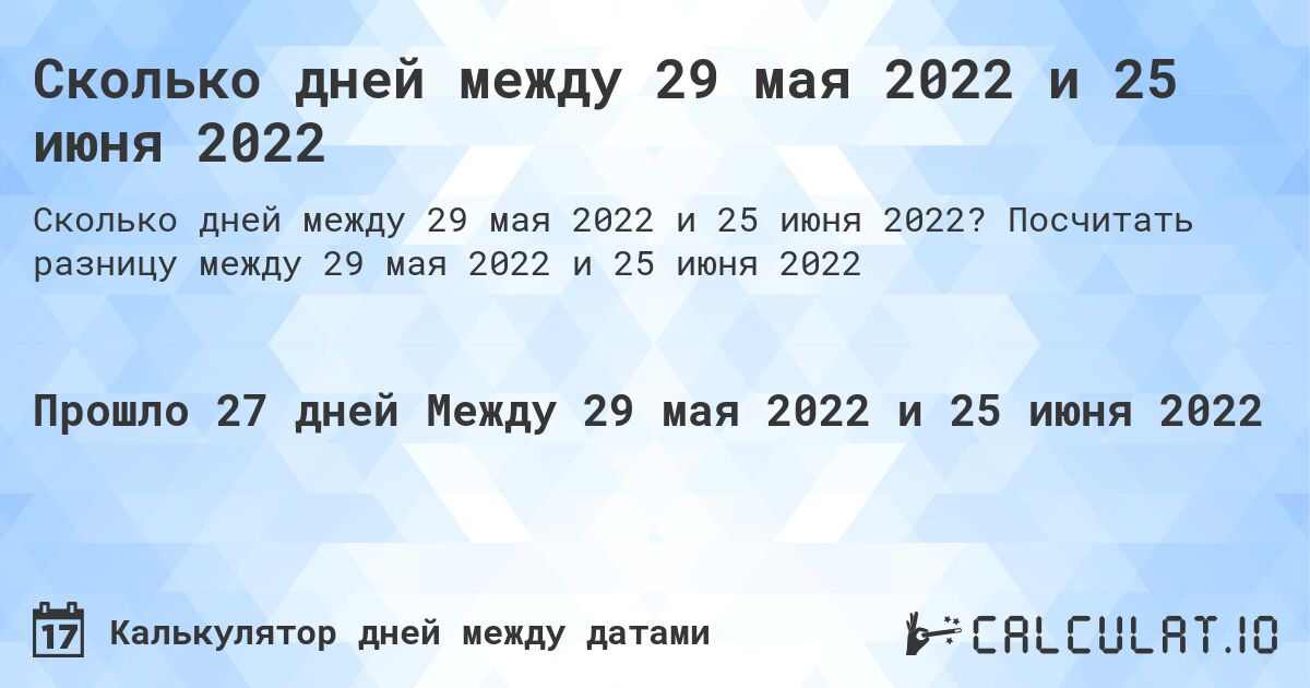 Сколько дней между 29 мая 2022 и 25 июня 2022. Посчитать разницу между 29 мая 2022 и 25 июня 2022
