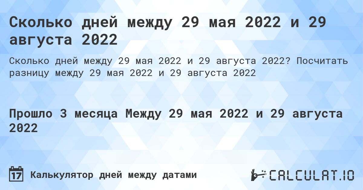 Сколько дней между 29 мая 2022 и 29 августа 2022. Посчитать разницу между 29 мая 2022 и 29 августа 2022