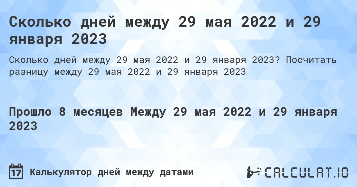 Сколько дней между 29 мая 2022 и 29 января 2023. Посчитать разницу между 29 мая 2022 и 29 января 2023