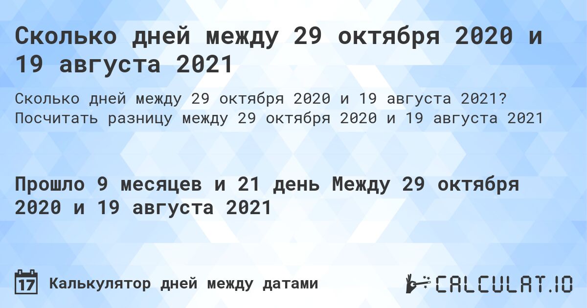 Сколько дней между 29 октября 2020 и 19 августа 2021. Посчитать разницу между 29 октября 2020 и 19 августа 2021