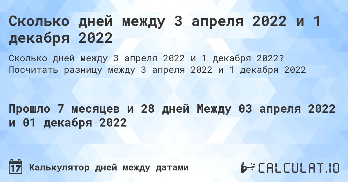 Сколько дней между 3 апреля 2022 и 1 декабря 2022. Посчитать разницу между 3 апреля 2022 и 1 декабря 2022