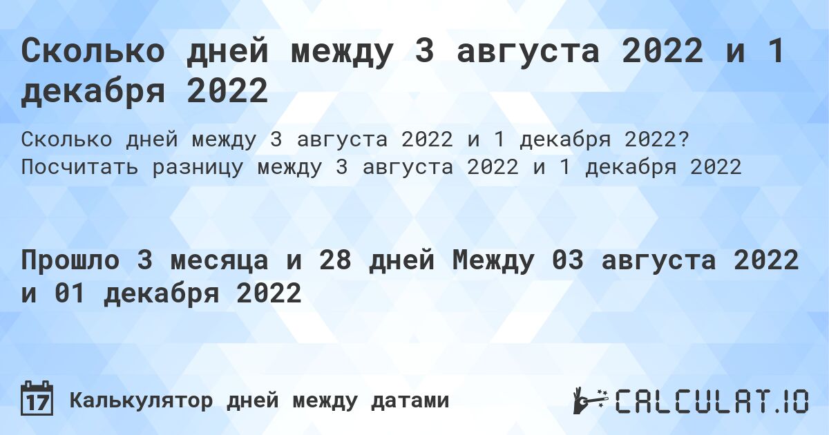 Сколько дней между 3 августа 2022 и 1 декабря 2022. Посчитать разницу между 3 августа 2022 и 1 декабря 2022