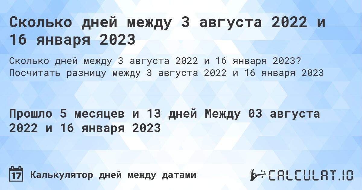 Сколько дней между 3 августа 2022 и 16 января 2023. Посчитать разницу между 3 августа 2022 и 16 января 2023