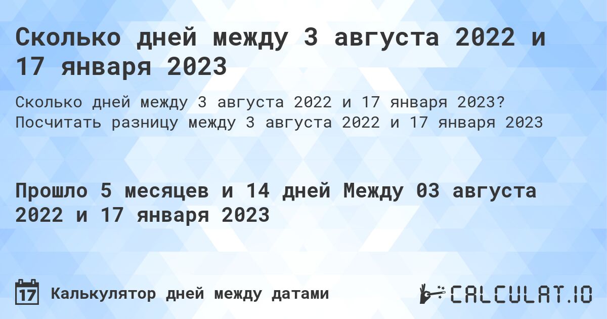 Сколько дней между 3 августа 2022 и 17 января 2023. Посчитать разницу между 3 августа 2022 и 17 января 2023
