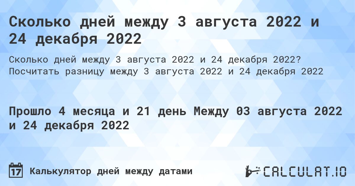Сколько дней между 3 августа 2022 и 24 декабря 2022. Посчитать разницу между 3 августа 2022 и 24 декабря 2022