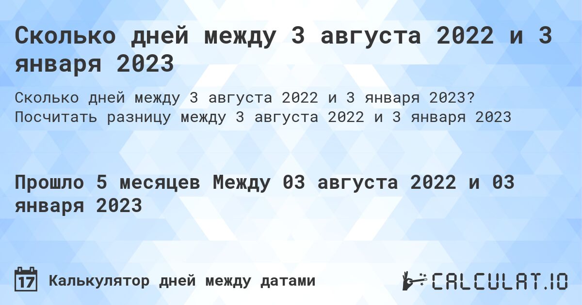 Сколько дней между 3 августа 2022 и 3 января 2023. Посчитать разницу между 3 августа 2022 и 3 января 2023