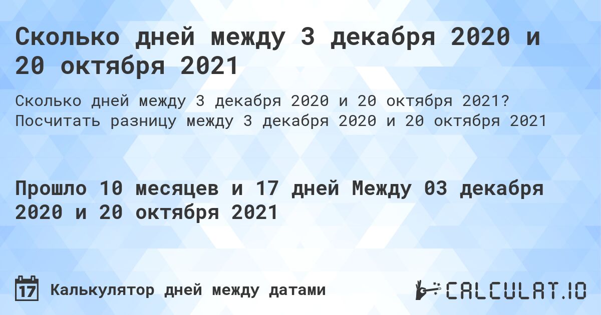 Сколько дней между 3 декабря 2020 и 20 октября 2021. Посчитать разницу между 3 декабря 2020 и 20 октября 2021