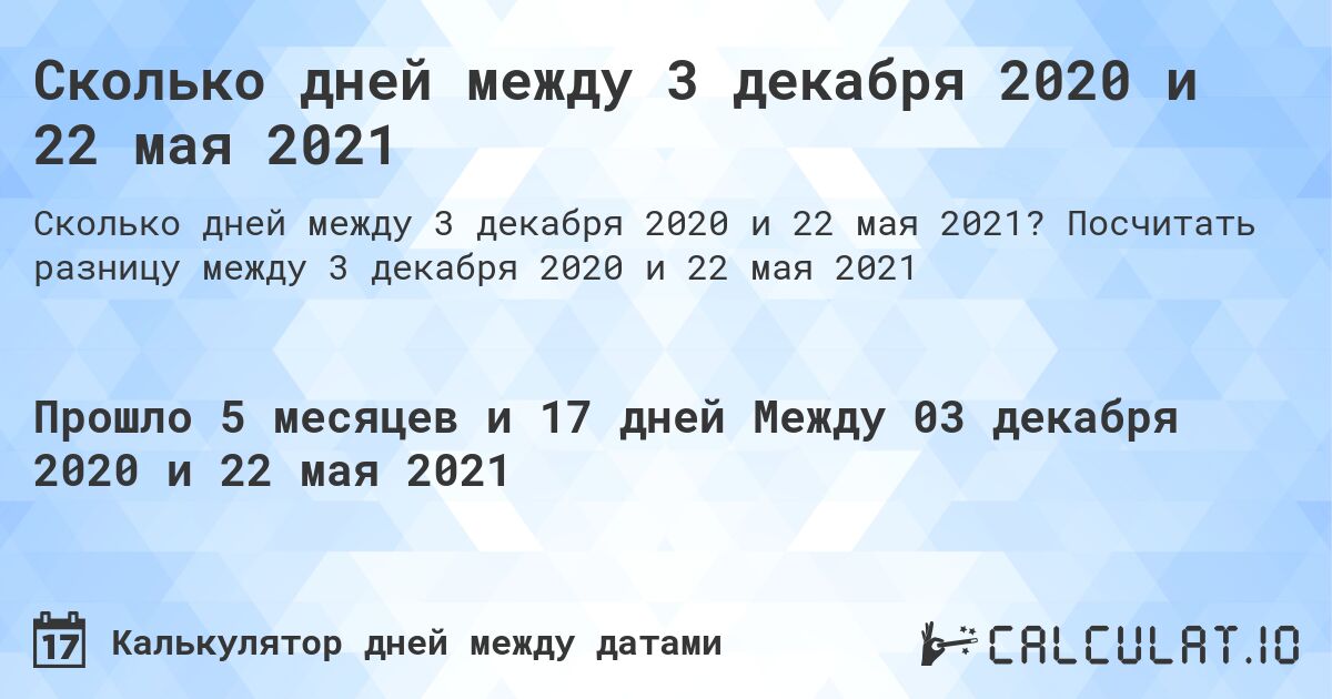 Сколько дней между 3 декабря 2020 и 22 мая 2021. Посчитать разницу между 3 декабря 2020 и 22 мая 2021