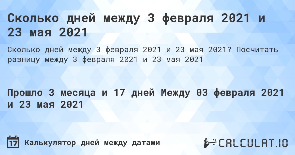 Сколько дней между 3 февраля 2021 и 23 мая 2021. Посчитать разницу между 3 февраля 2021 и 23 мая 2021