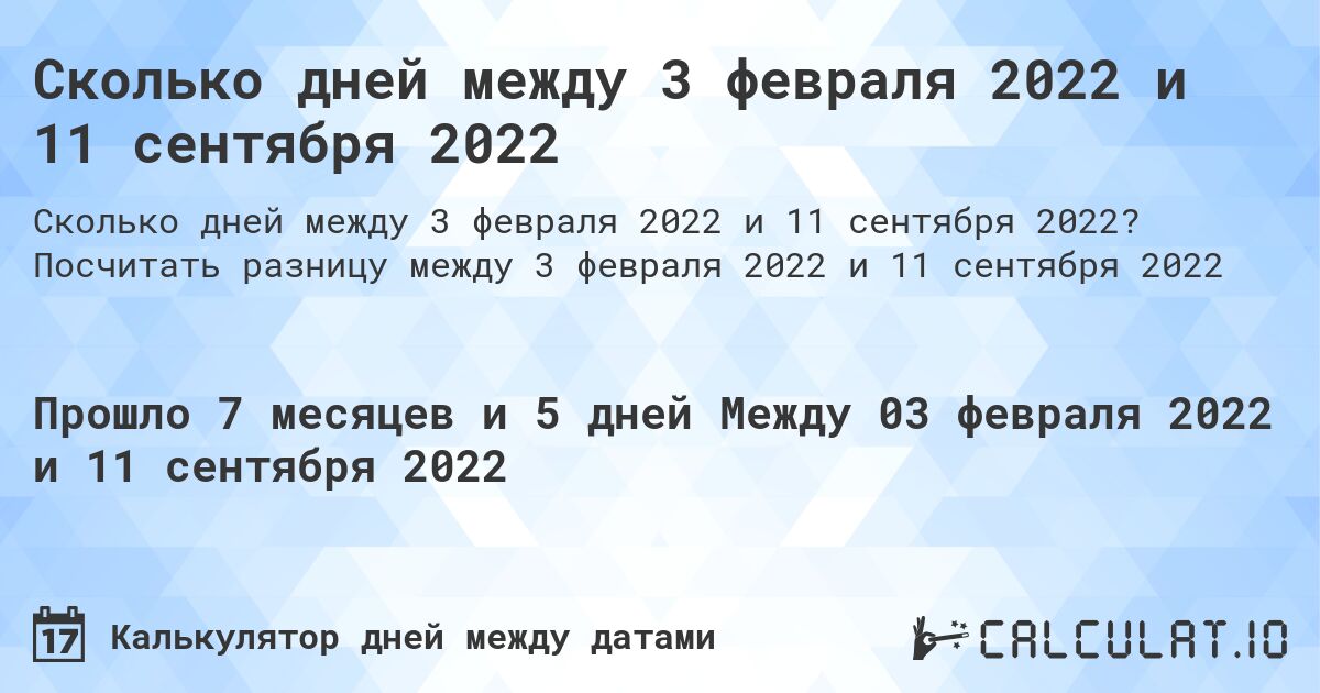 Сколько дней между 3 февраля 2022 и 11 сентября 2022. Посчитать разницу между 3 февраля 2022 и 11 сентября 2022