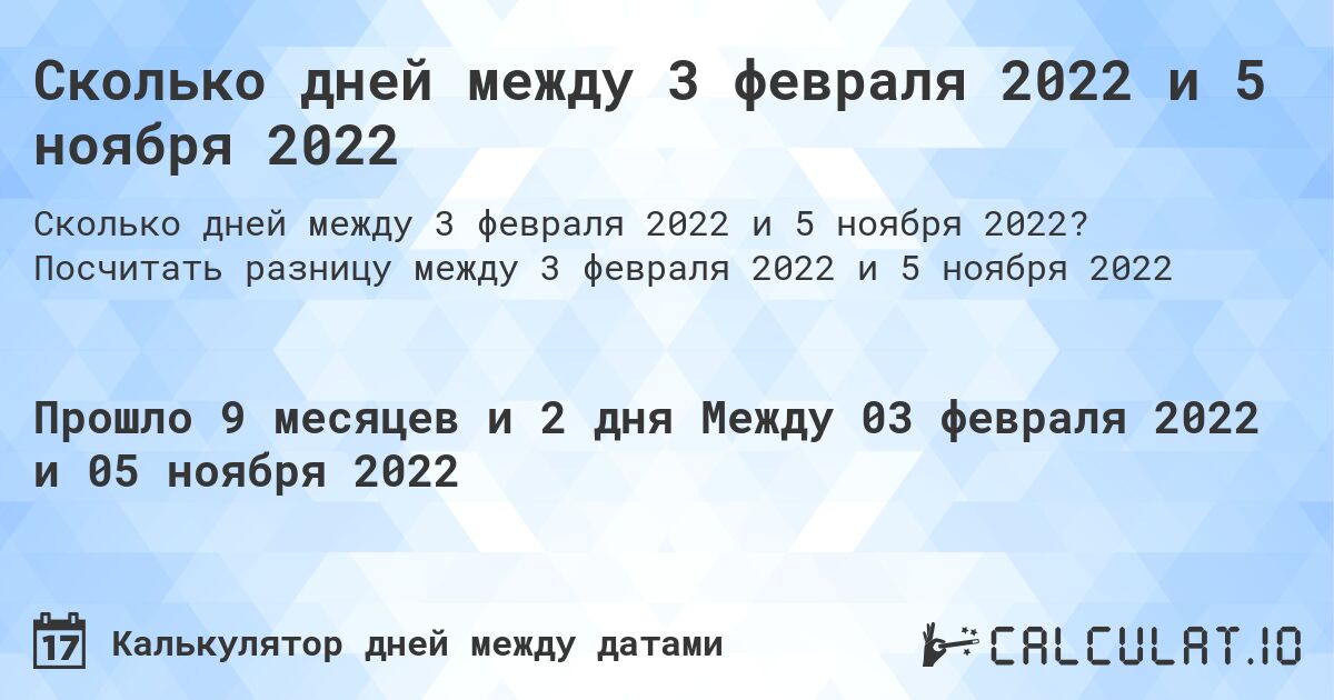 Сколько дней между 3 февраля 2022 и 5 ноября 2022. Посчитать разницу между 3 февраля 2022 и 5 ноября 2022