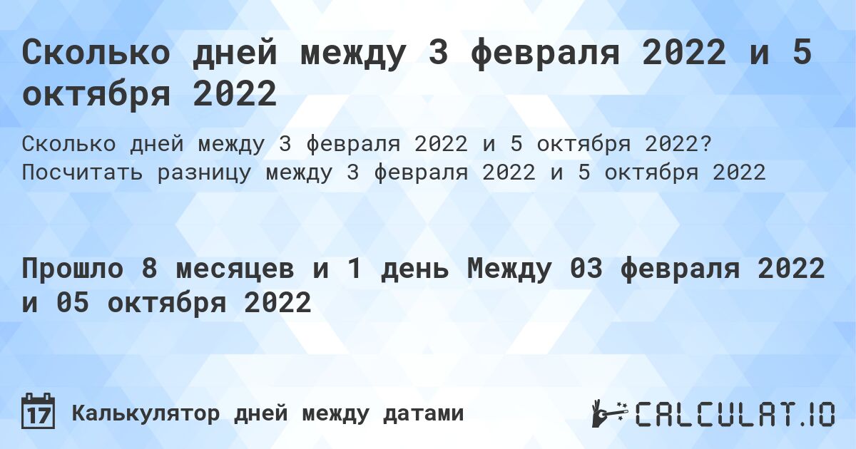 Сколько дней между 3 февраля 2022 и 5 октября 2022. Посчитать разницу между 3 февраля 2022 и 5 октября 2022