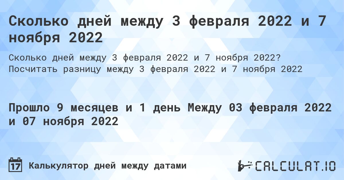 Сколько дней между 3 февраля 2022 и 7 ноября 2022. Посчитать разницу между 3 февраля 2022 и 7 ноября 2022