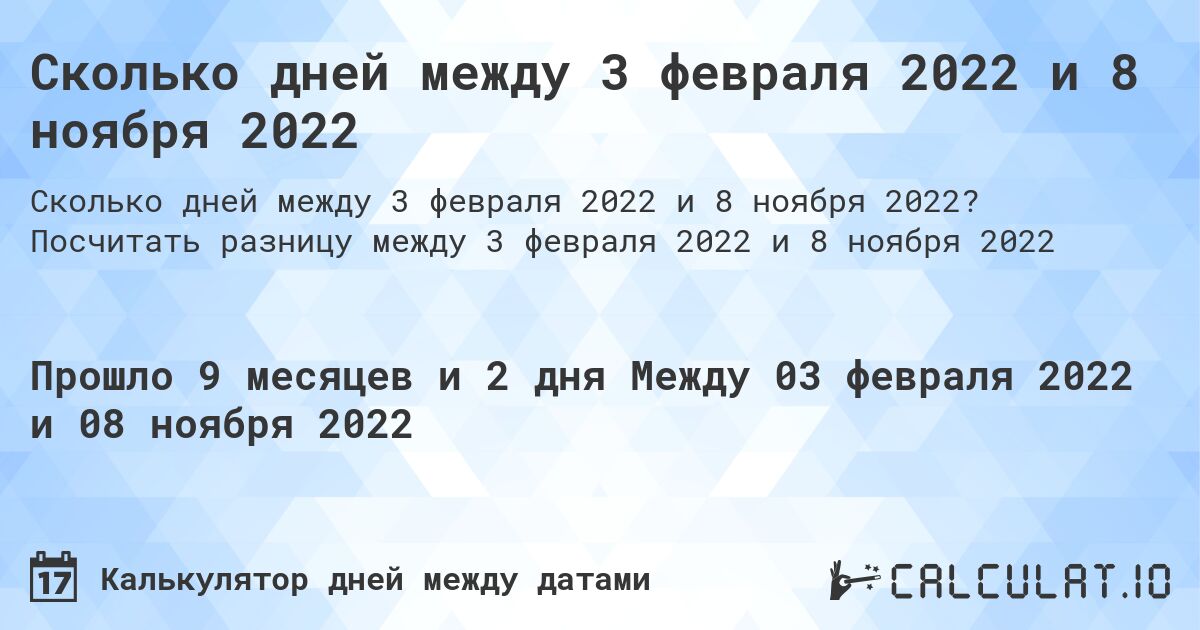 Сколько дней между 3 февраля 2022 и 8 ноября 2022. Посчитать разницу между 3 февраля 2022 и 8 ноября 2022