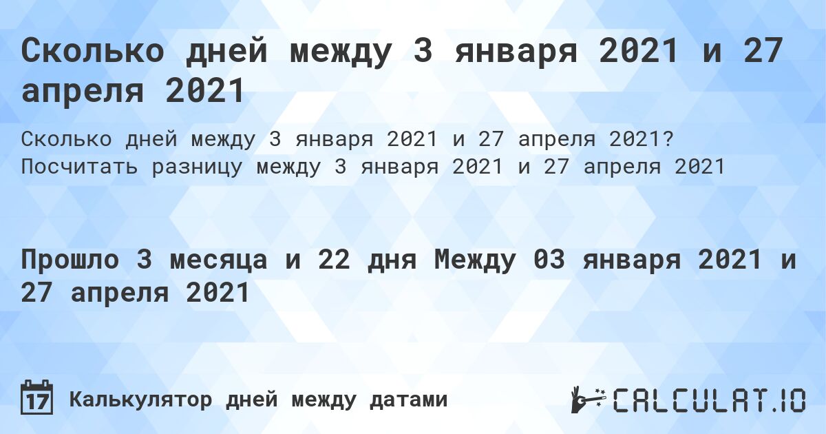 Сколько дней между 3 января 2021 и 27 апреля 2021. Посчитать разницу между 3 января 2021 и 27 апреля 2021