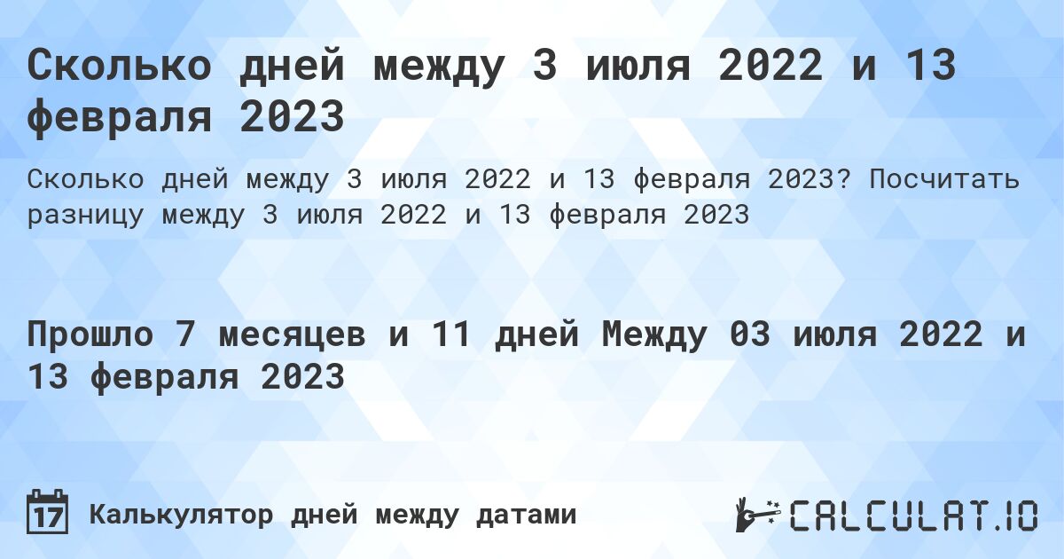 Сколько дней между 3 июля 2022 и 13 февраля 2023. Посчитать разницу между 3 июля 2022 и 13 февраля 2023